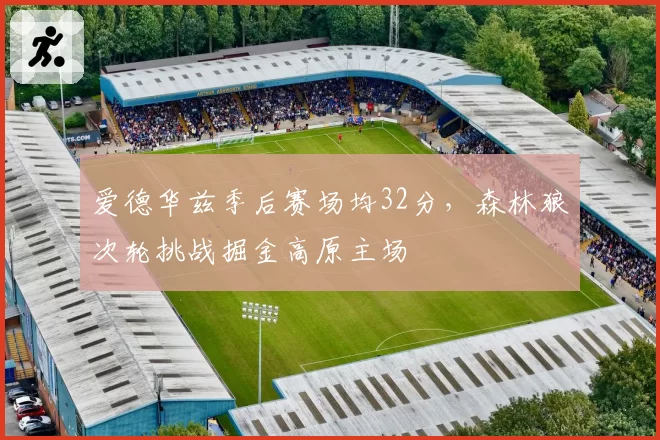 爱德华兹季后赛场均32分，森林狼次轮挑战掘金高原主场
