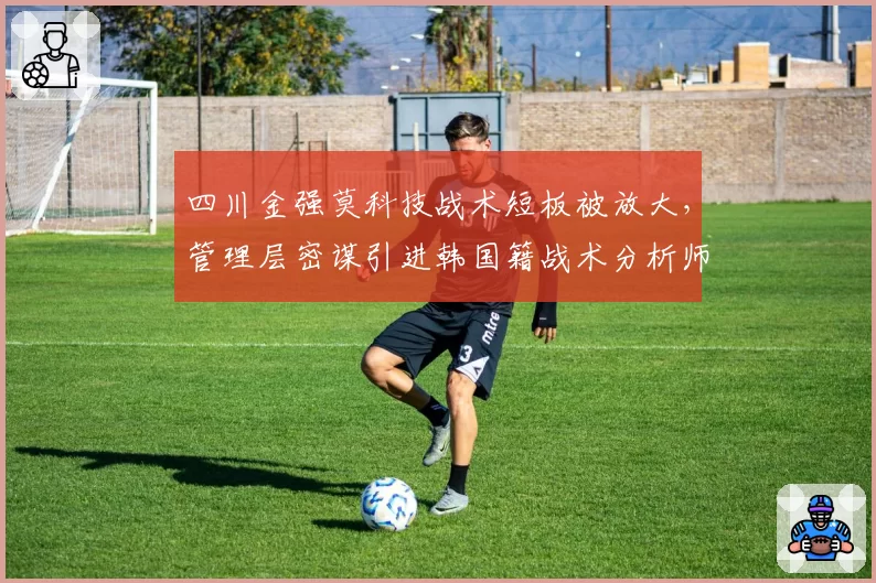 四川金强莫科技战术短板被放大，管理层密谋引进韩国籍战术分析师