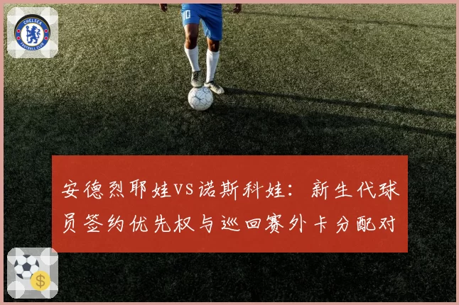 安德烈耶娃vs诺斯科娃：新生代球员签约优先权与巡回赛外卡分配对比