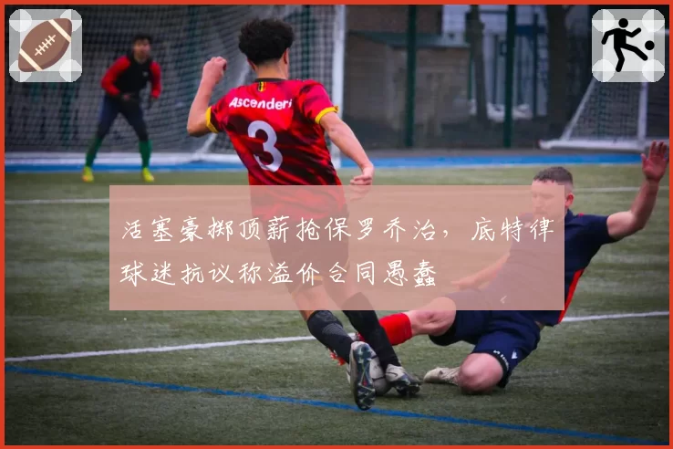 活塞豪掷顶薪抢保罗乔治，底特律球迷抗议称溢价合同愚蠢